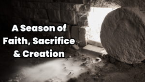 A Season of Faith, Sacrifice & Creation